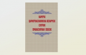 Впервые увидел свет «Кароткі царкоўнаслявянска-беларускі слоўнік праваслаўнай лексікі»