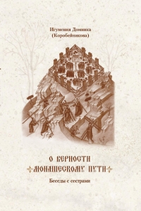 В издательстве Спасо-Евфросиниевского монастыря вышла книга бесед игумении Домники (Коробейниковой) «О верности монашескому пути»
