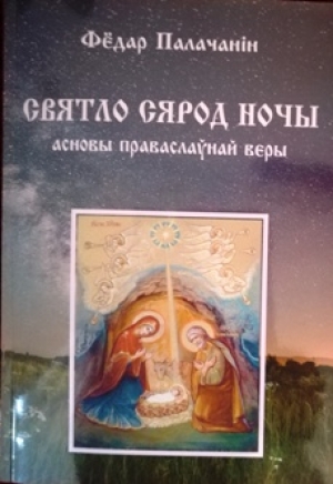Святло сярод ночы : асновы праваслаўнай веры / Фёдар Палачанін (Мінск: Прыход Свята-Петра-Паўлаўскага сабора ў г. Мінску, 2018)