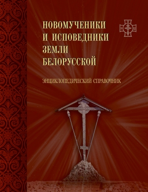 В Издательстве Белорусского Экзархата вышел энциклопедический справочник «Новомученики и исповедники земли Белорусской»